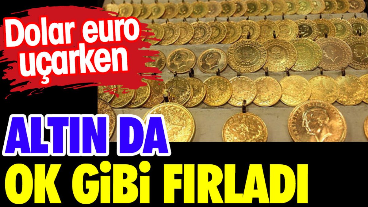 Dolar euro uçarken altın da ok gibi fırladı