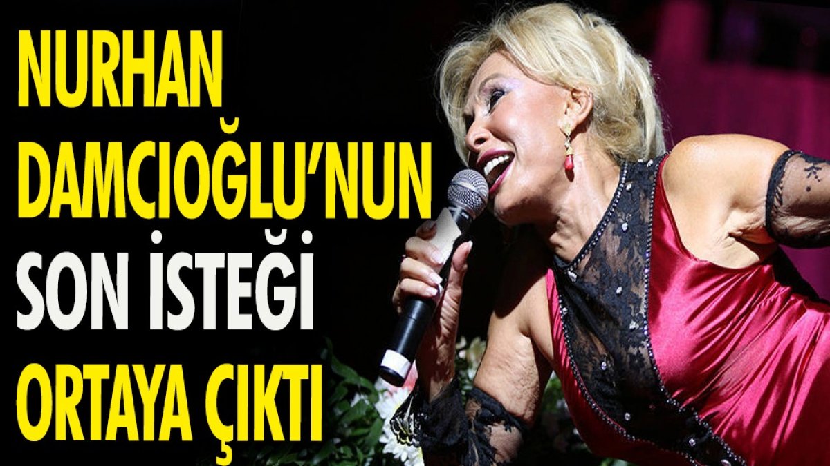 Nurhan Damcıoğlu'nun son isteği ortaya çıktı