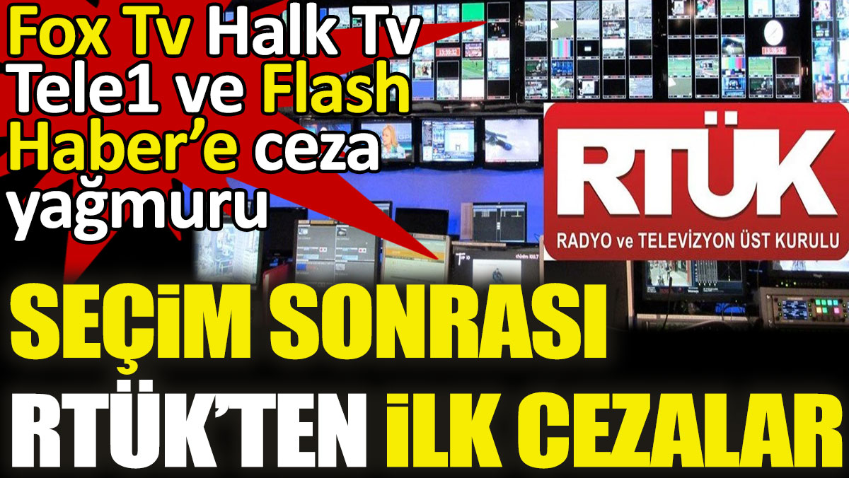 Seçim sonrası RTÜK’ten ilk cezalar. FOX TV Halk TV Tele 1 ve Flash Haber’e ceza yağmuru