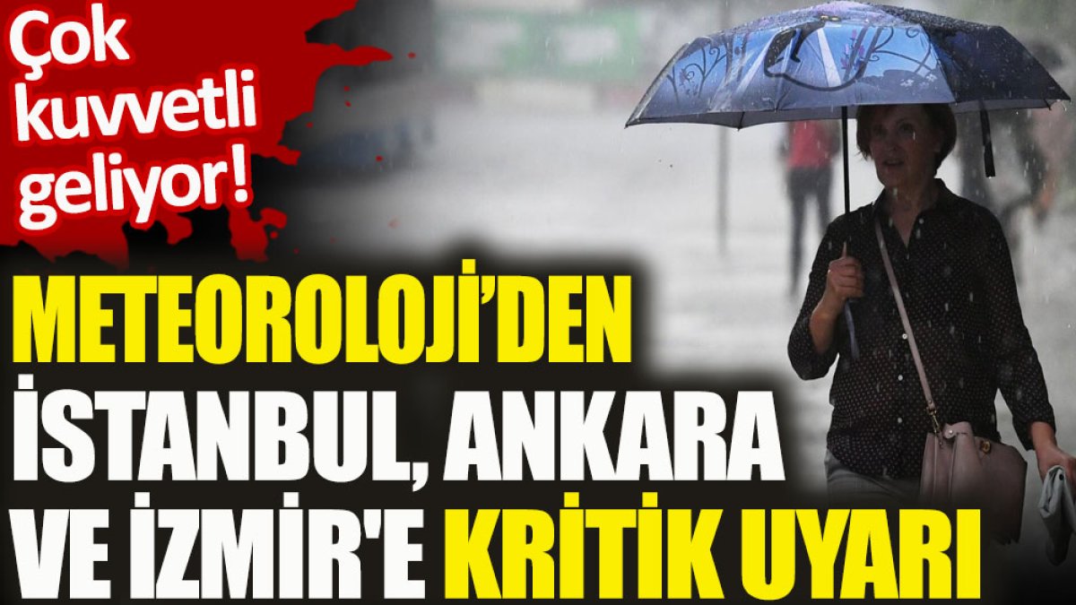 Meteoroloji'den İstanbul, Ankara ve İzmir'e kritik uyarı