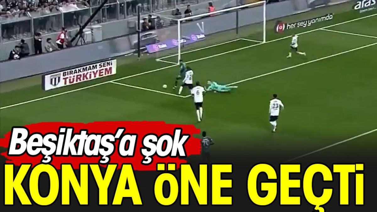 Beşiktaş'a büyük şok: Konyaspor öne geçti