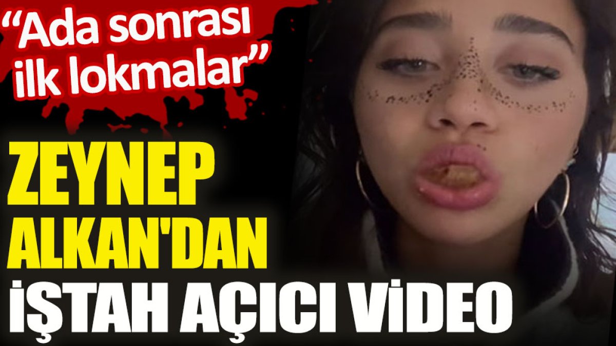 Zeynep Alkan'dan iştah açıcı video. "Ada sonrası ilk lokmalar"