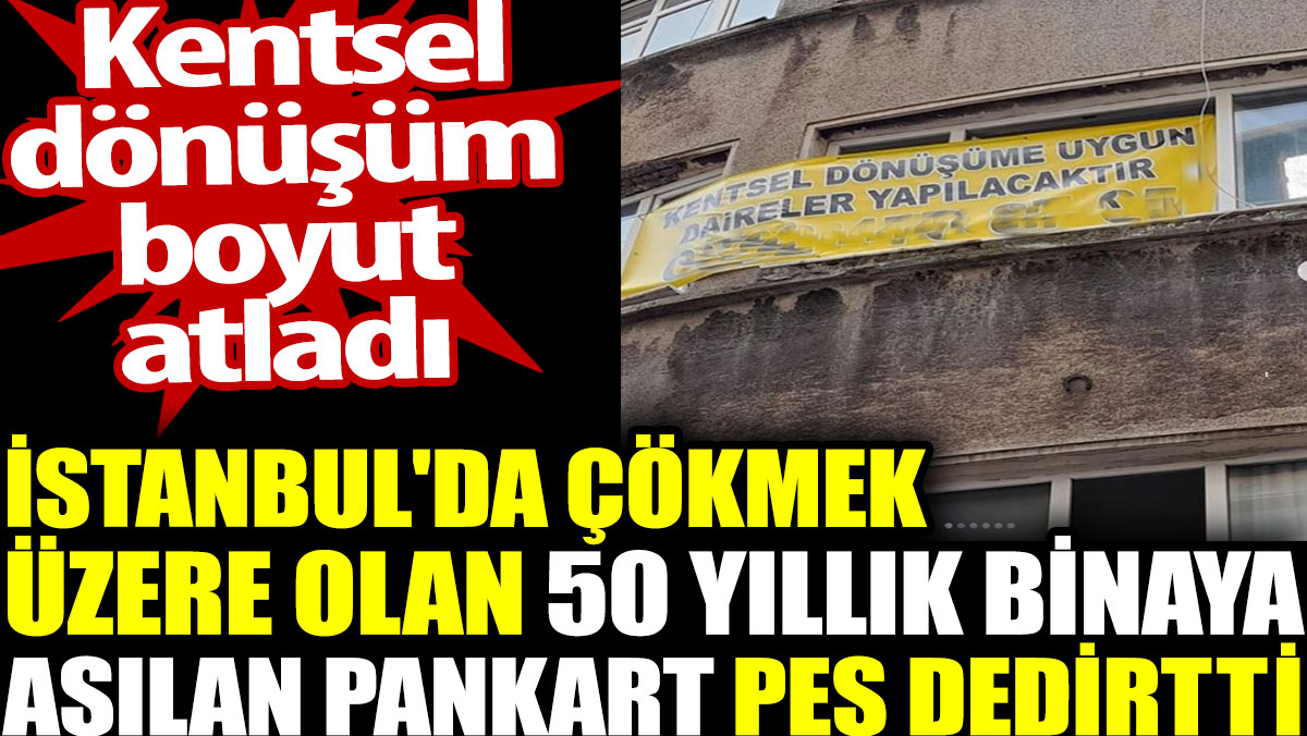 İstanbul'da çökmek üzere olan 50 yıllık binaya asılan pankart pes dedirtti. Kentsel dönüşüm boyut atladı
