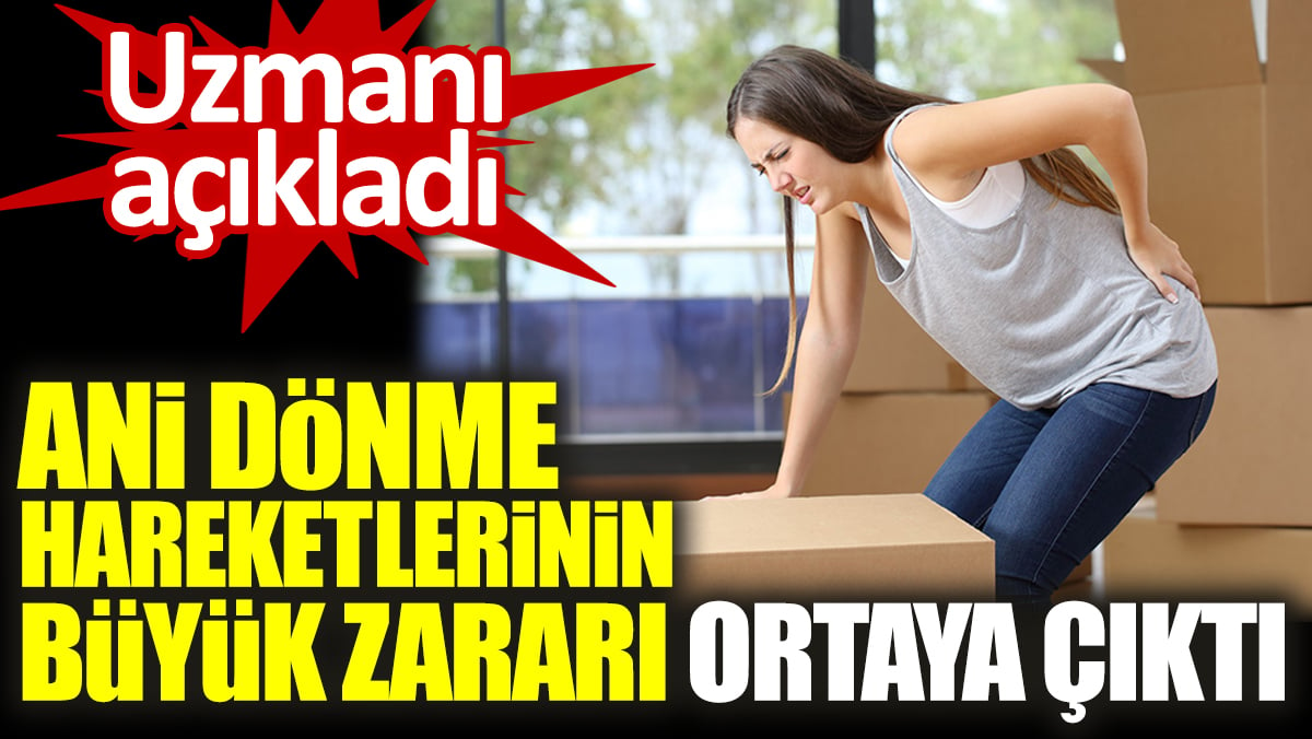 Ani dönme hareketlerinin büyük zararı ortaya çıktı. Uzmanı açıkladı