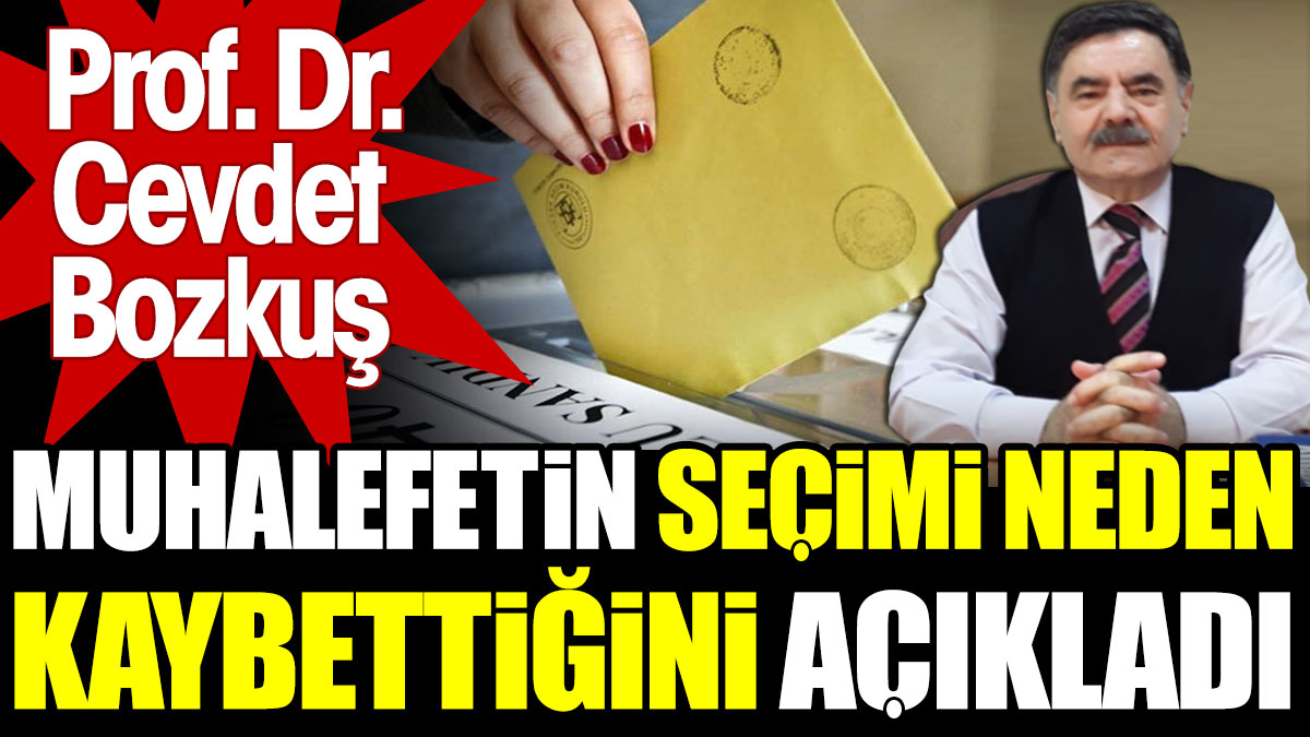 Muhalefet seçimi neden kaybetti? Prof. Dr. Cevdet Bozkuş açıkladı