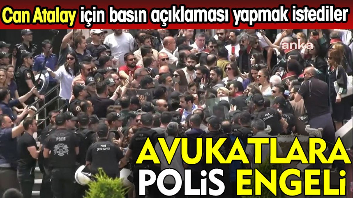 Avukatlara polis engeli. Can Atalay milletvekili için basın açıklaması yapmak istediler