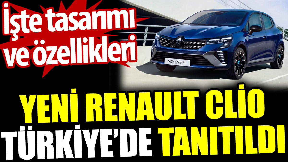 Yeni Renault Clio Türkiye’de tanıtıldı. İşte tasarımı ve özellikleri