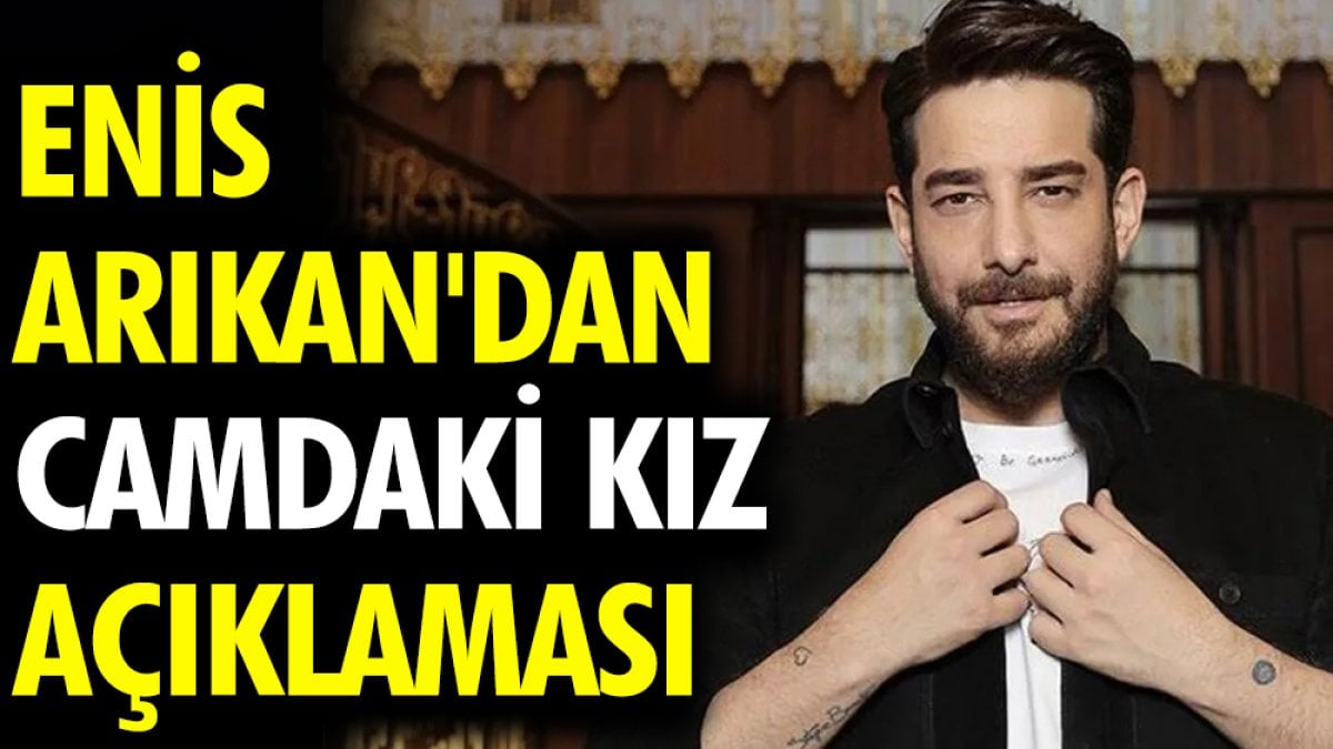 Enis Arıkan'dan 'Camdaki Kız' açıklaması