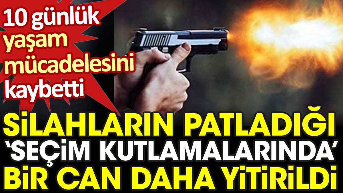 Silahların patladığı 'seçim kutlamalarında' bir can daha yitirildi