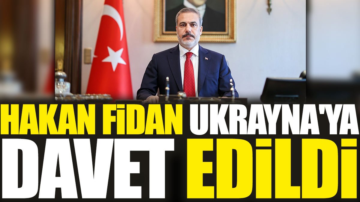 Hakan Fidan Ukrayna'ya davet edildi