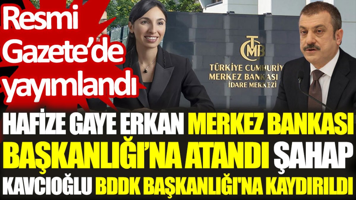 Resmi Gazete’de yayımlandı: Hafize Gaye Erkan Merkez Bankası Başkanlığı’na atandı, Şahap Kavcıoğlu BDDK Başkanlığı'na kaydırıldı