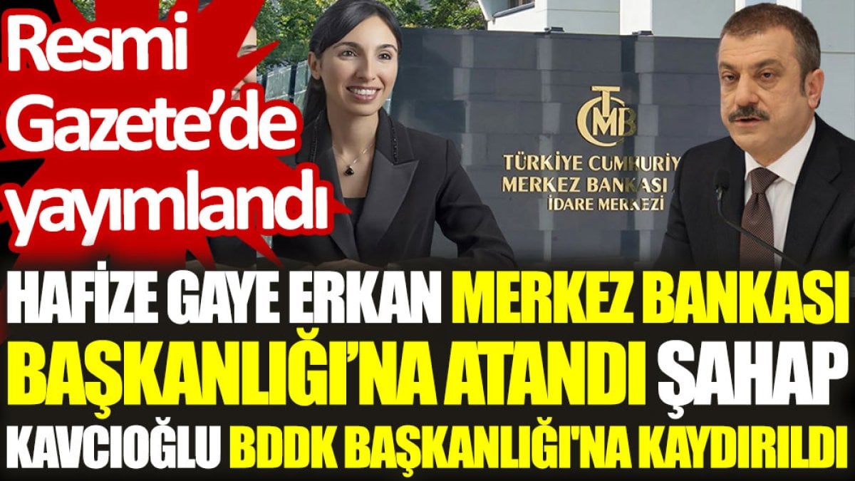 Resmi Gazete’de yayımlandı: Hafize Gaye Erkan Merkez Bankası Başkanlığı’na atandı, Şahap Kavcıoğlu BDDK Başkanlığı'na kaydırıldı