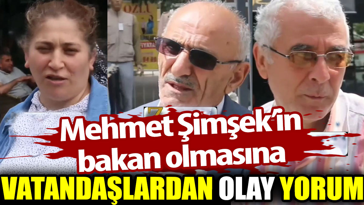 Mehmet Şimşek’in bakan olmasına vatandaşlardan olay yorum