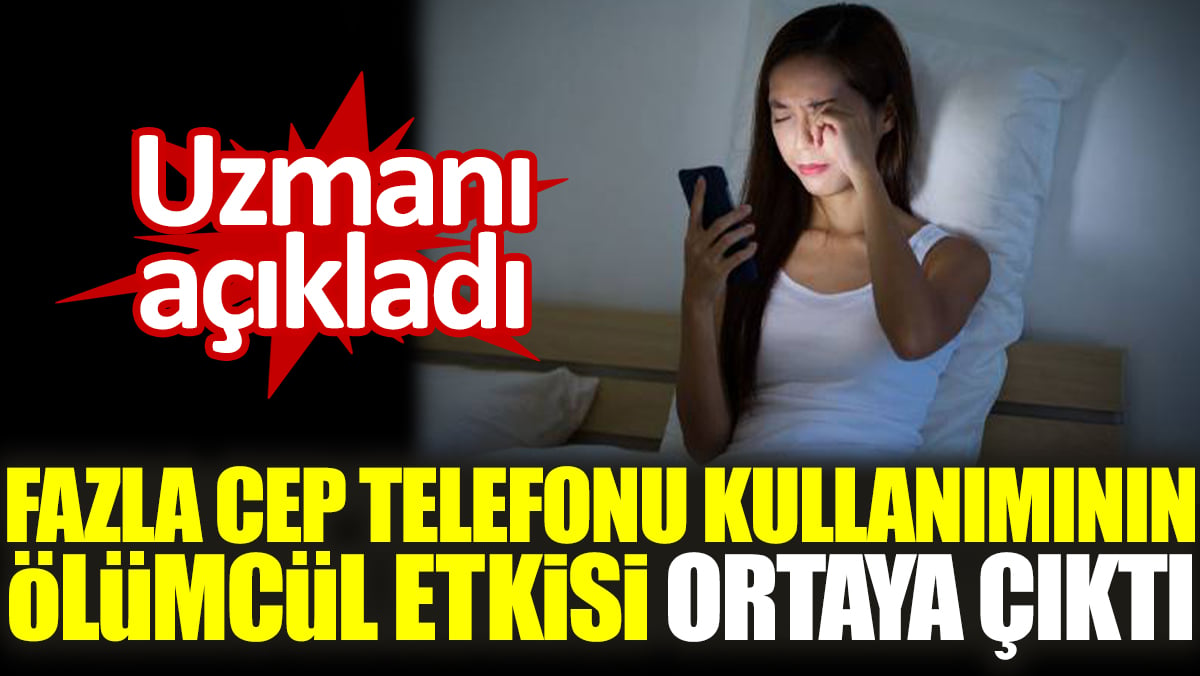 Fazla cep telefonu kullanımının ölümcül etkisi ortaya çıktı. Uzmanı açıkladı