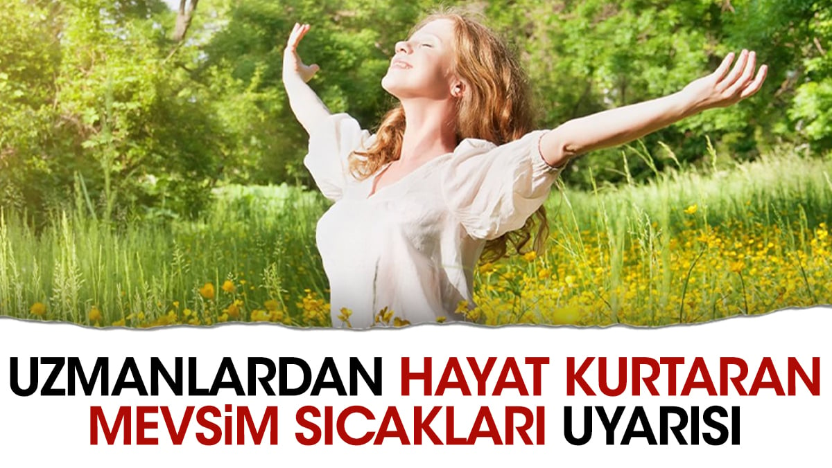 Uzmanlardan hayat kurtaran mevsim sıcakları uyarısı