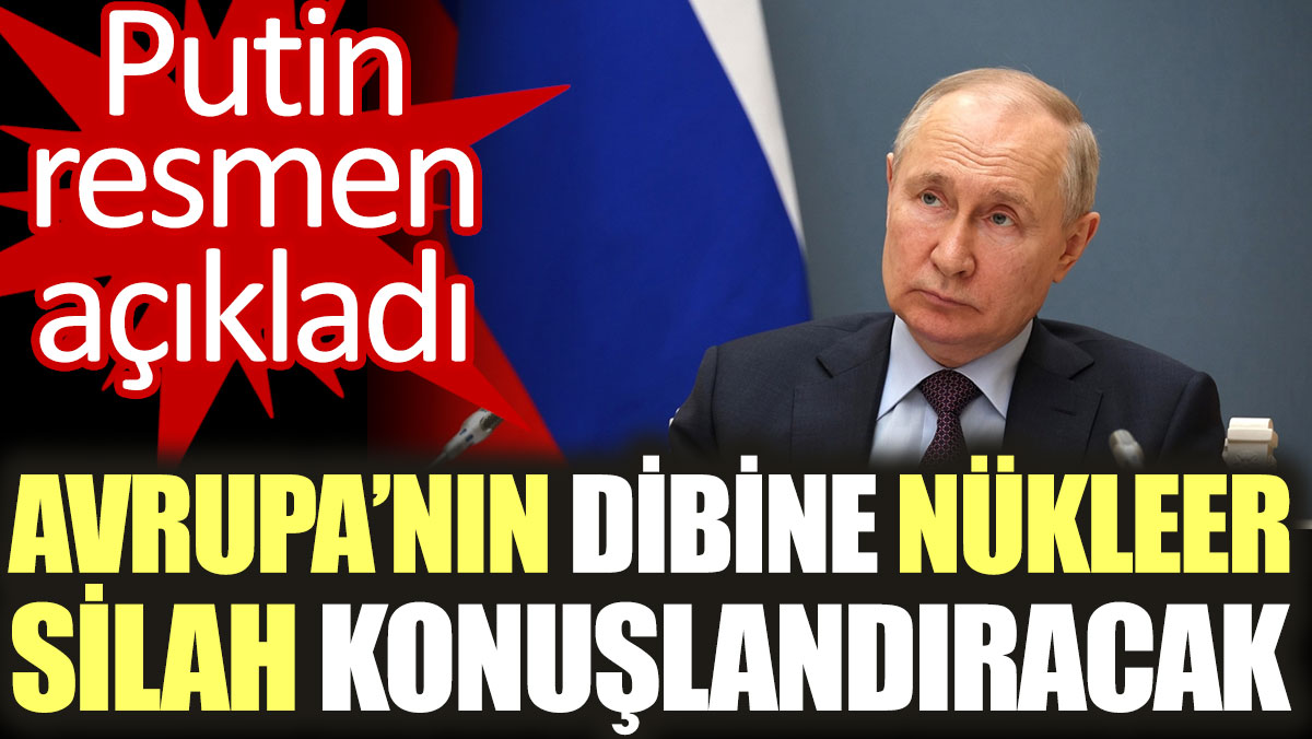 Putin Avrupa’nın dibine nükleer silah konuşlandıracak