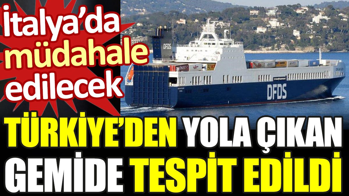 Türkiye'den yola çıkan gemide tespit edildi. İtalya'da müdahale edilecek
