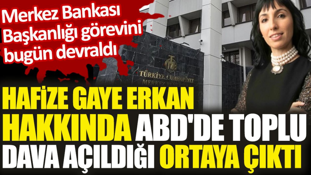 Merkez Bankası Başkanı Hafize Gaye Erkan hakkında ABD'de toplu dava açıldığı ortaya çıktı