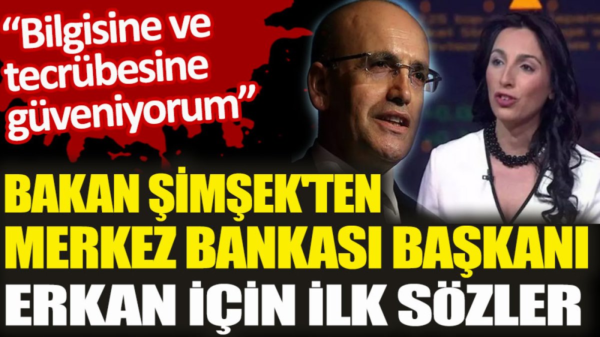 Bakan Şimşek'ten Merkez Bankası Başkanı Erkan için ilk sözler