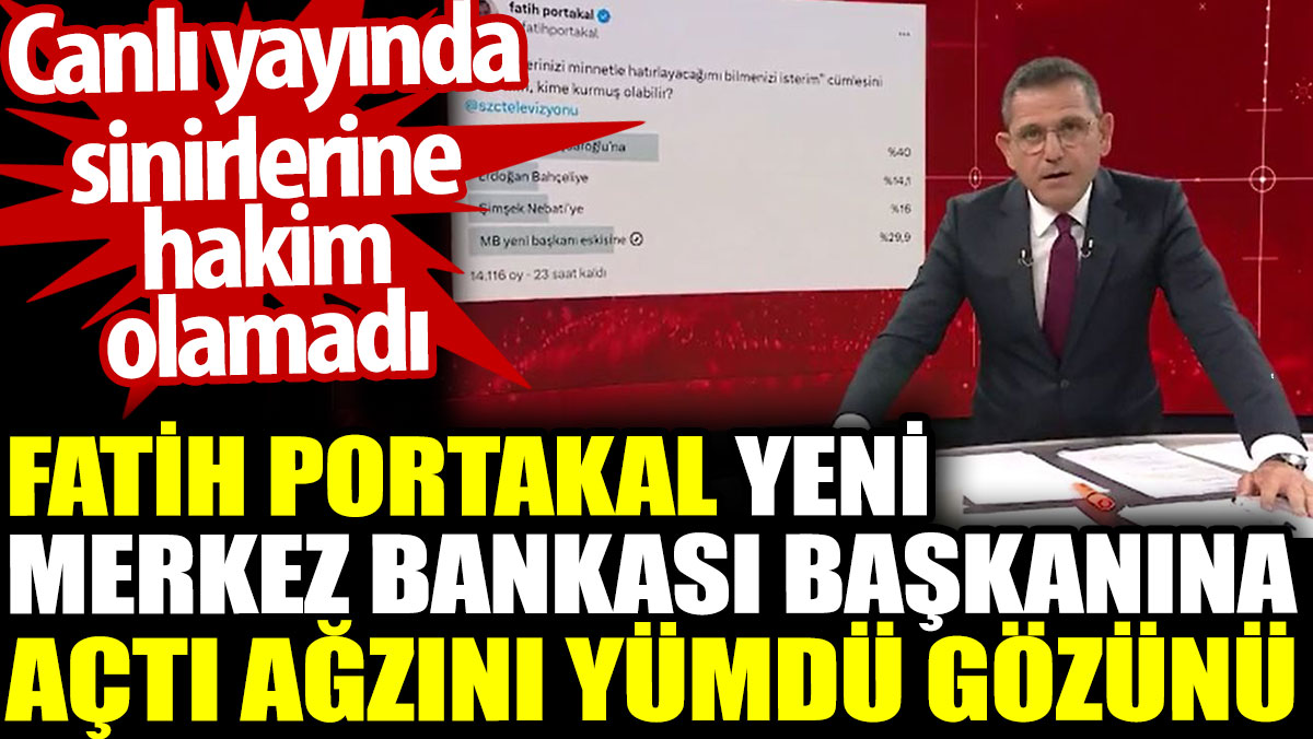 Fatih Portakal yeni Merkez Bankası Başkanına açtı ağzını yumdu gözünü. Canlı yayında sinirlerine hakim olamadı