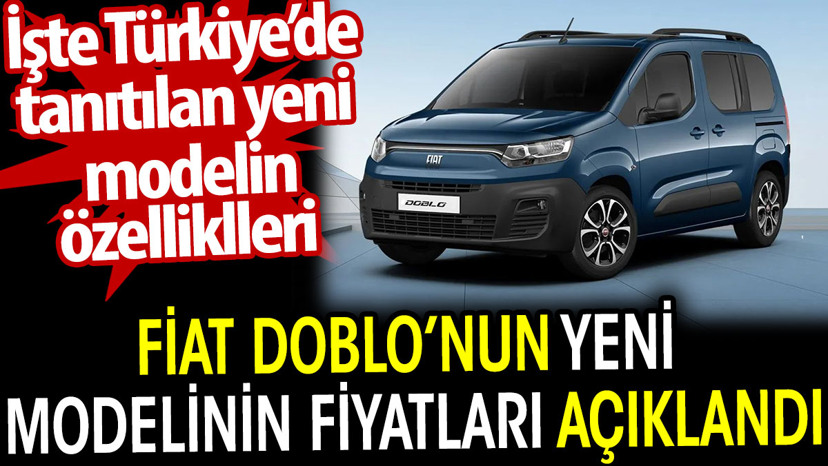 Fiat Doblo’nun yeni modelinin fiyatları açıklandı. İşte Türkiye’de tanıtılan yeni modelin özeliklleri