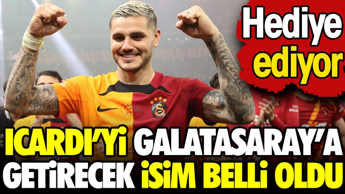 Icardi'yi Galatasaray'a getirecek isim belli oldu: Hediye ediyor