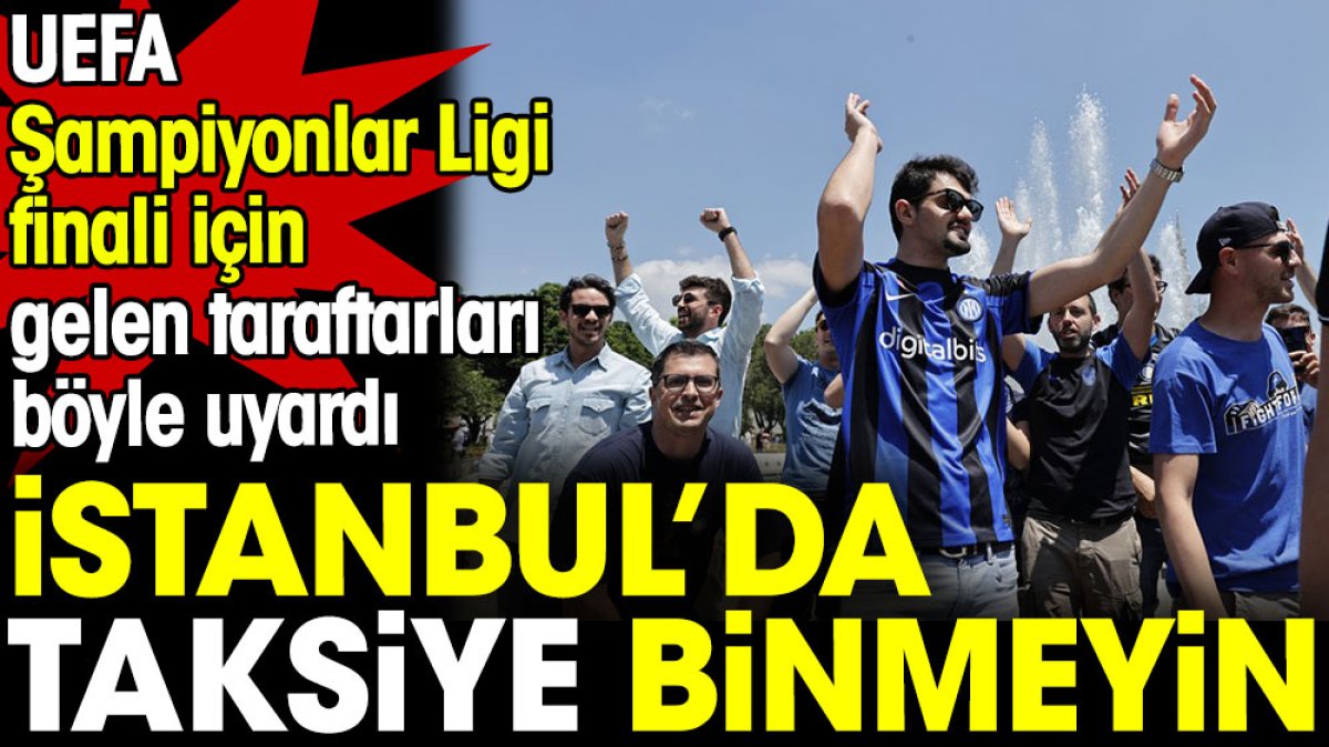 İstanbul'da taksiye binmeyin: UEFA Şampiyonlar Ligi finali için gelen taraftarları böyle uyardı