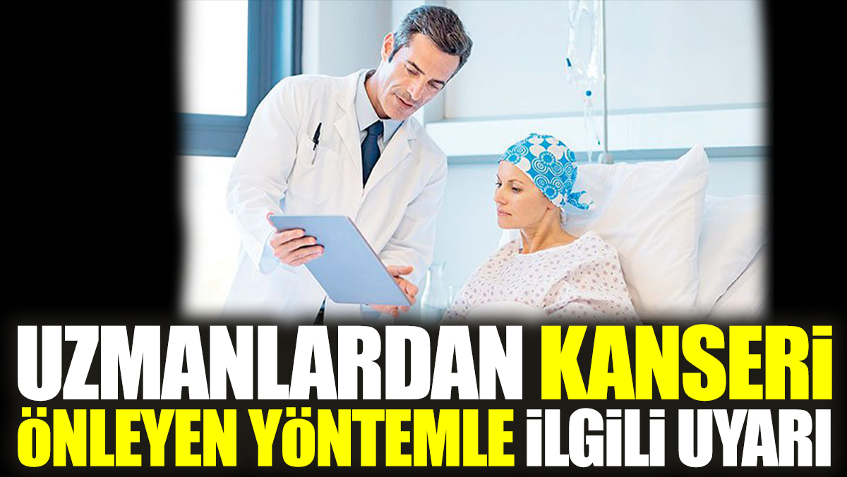 Uzmanlardan kanseri önleyen yöntemle ilgili uyarı