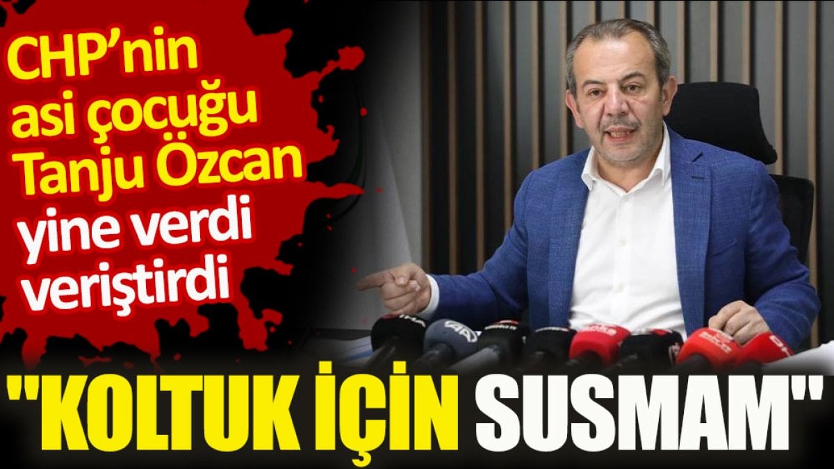 CHP’nin asi çocuğu Tanju Özcan yine verdi veriştirdi. "Koltuk için susmam"