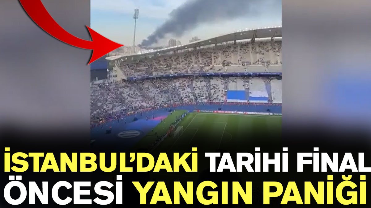 İstanbul'daki tarihi final öncesi yangın paniği