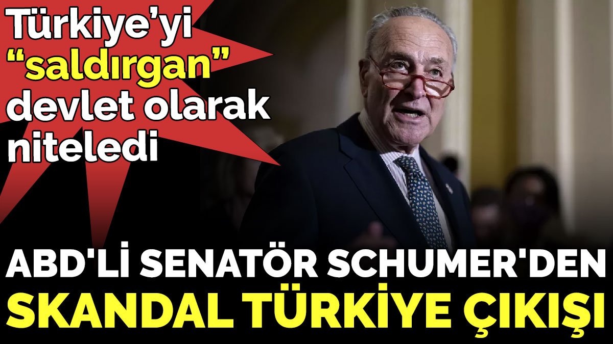 Türkiye’yi ‘saldırgan’ devlet olarak niteledi ABD'li Senatör Schumer'den skandal Türkiye çıkışı