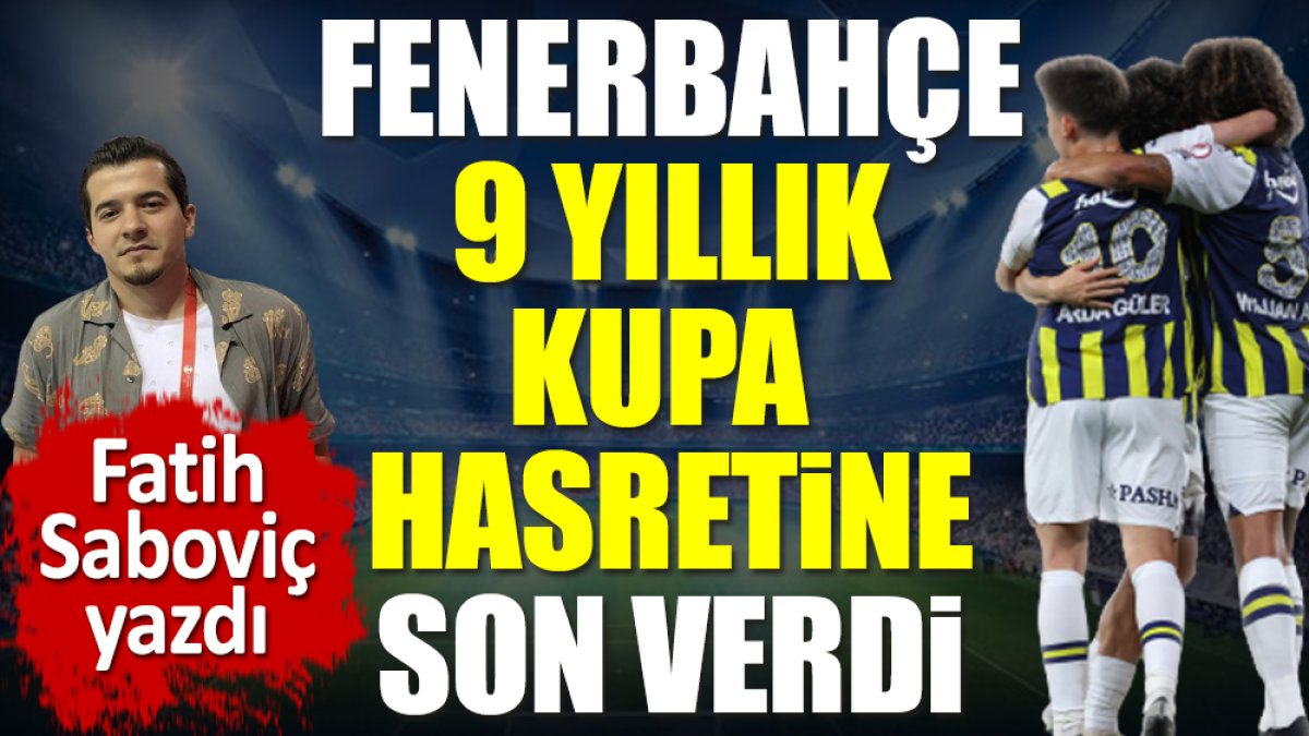 Fenerbahçe 9 yıllık kupa hasretini bitirdi: Türkiye Kupası şampiyonu oldu