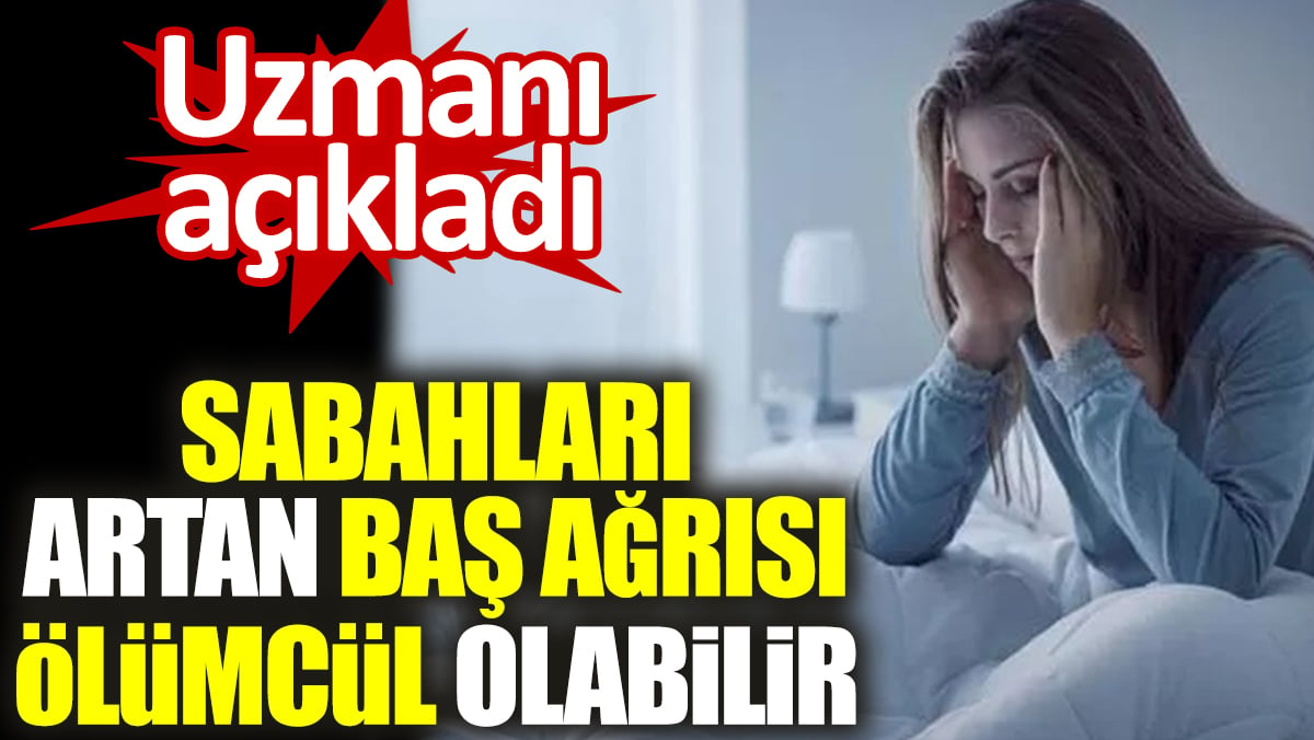 Sabahları artan baş ağrısı ölümcül olabilir. Uzmanı açıkladı