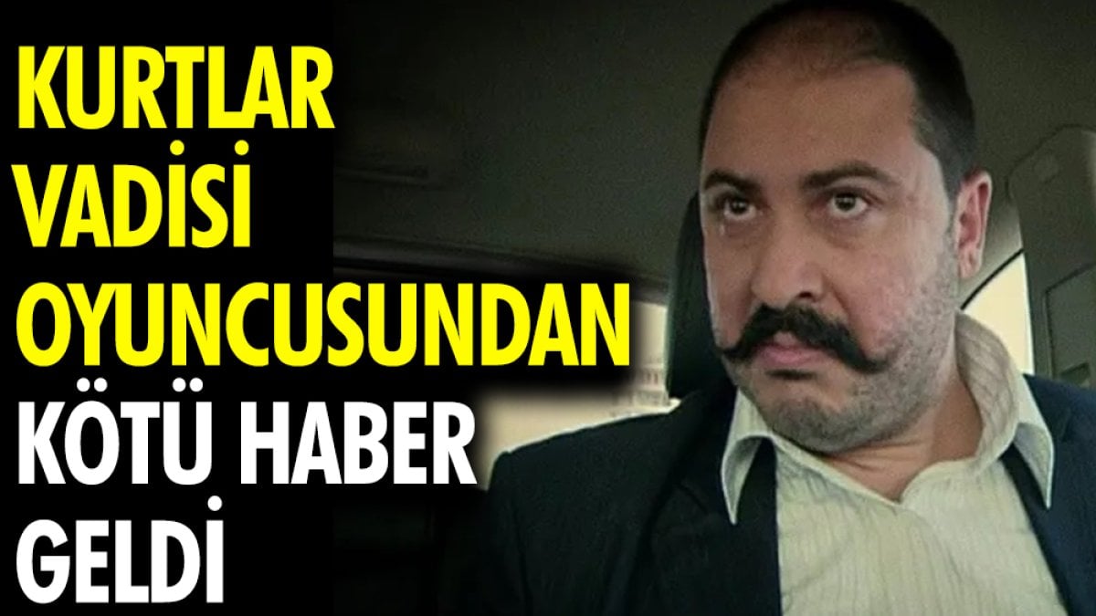 Kurtlar Vadisi'nin oyuncusu Şekip Taşpınar'dan kötü haber geldi