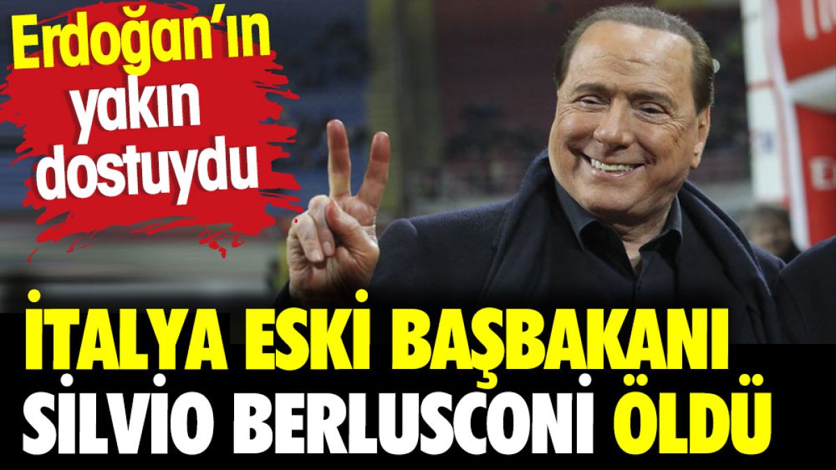 İtalya eski Başbakanı Silvio Berluconi öldü. Erdoğan'ın yakın dostuydu.