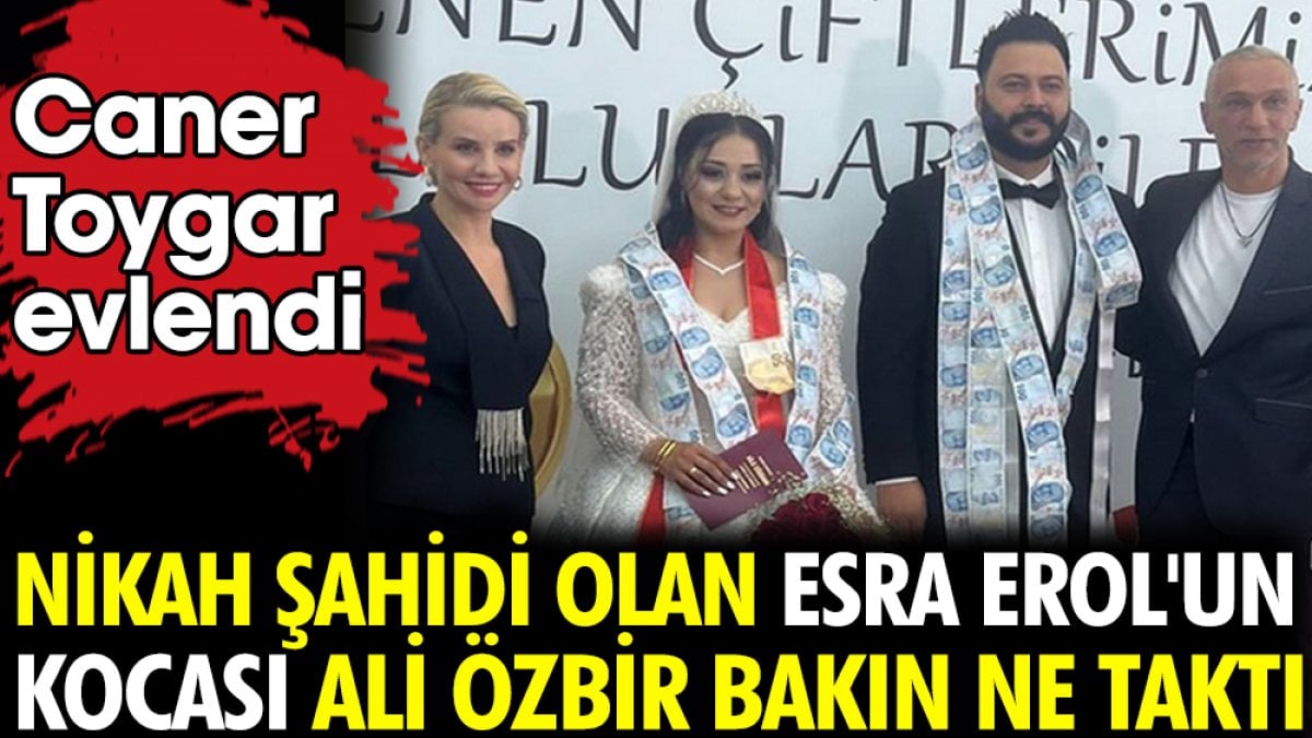 Caner Toygar evlendi. Nikah şahidi olan Esra Erol'un eşi bakın ne taktı