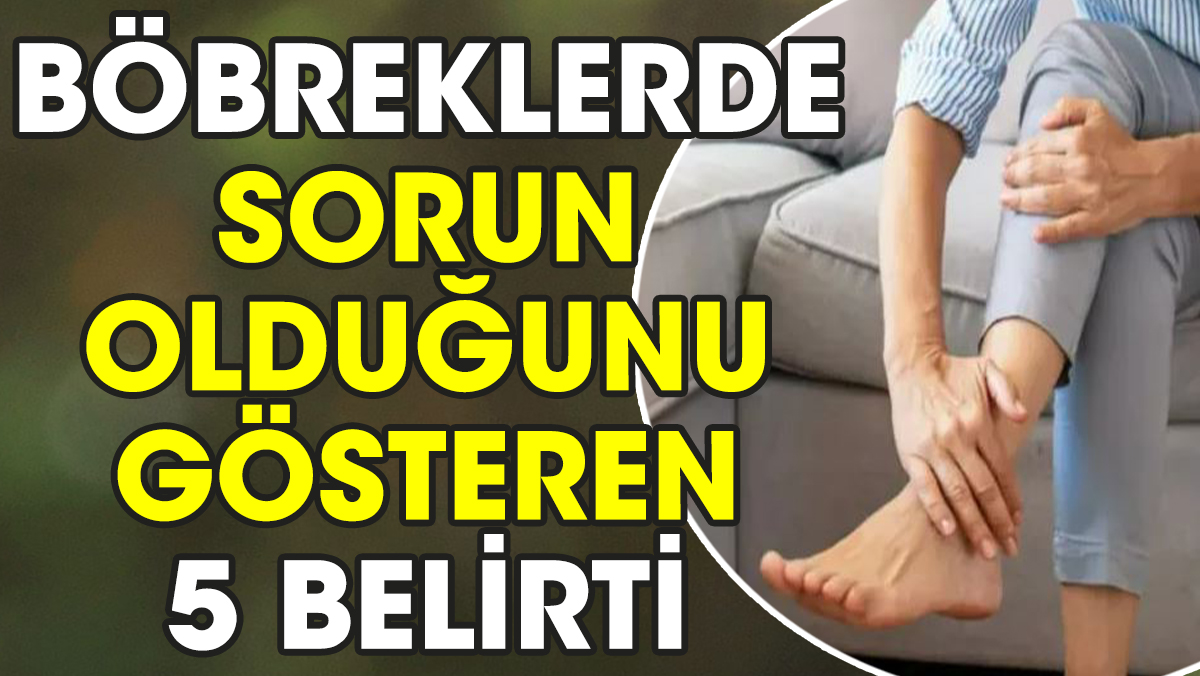 Böbreklerde sorun olduğunu gösteren 5 belirti