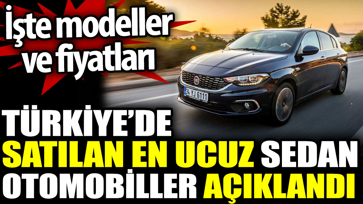 Türkiye’de satılan en ucuz Sedan otomobiller açıklandı. İşte otomobil modelleri ve fiyatları