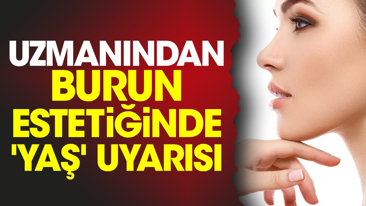 Uzmanından burun estetiğinde 'yaş' uyarısı