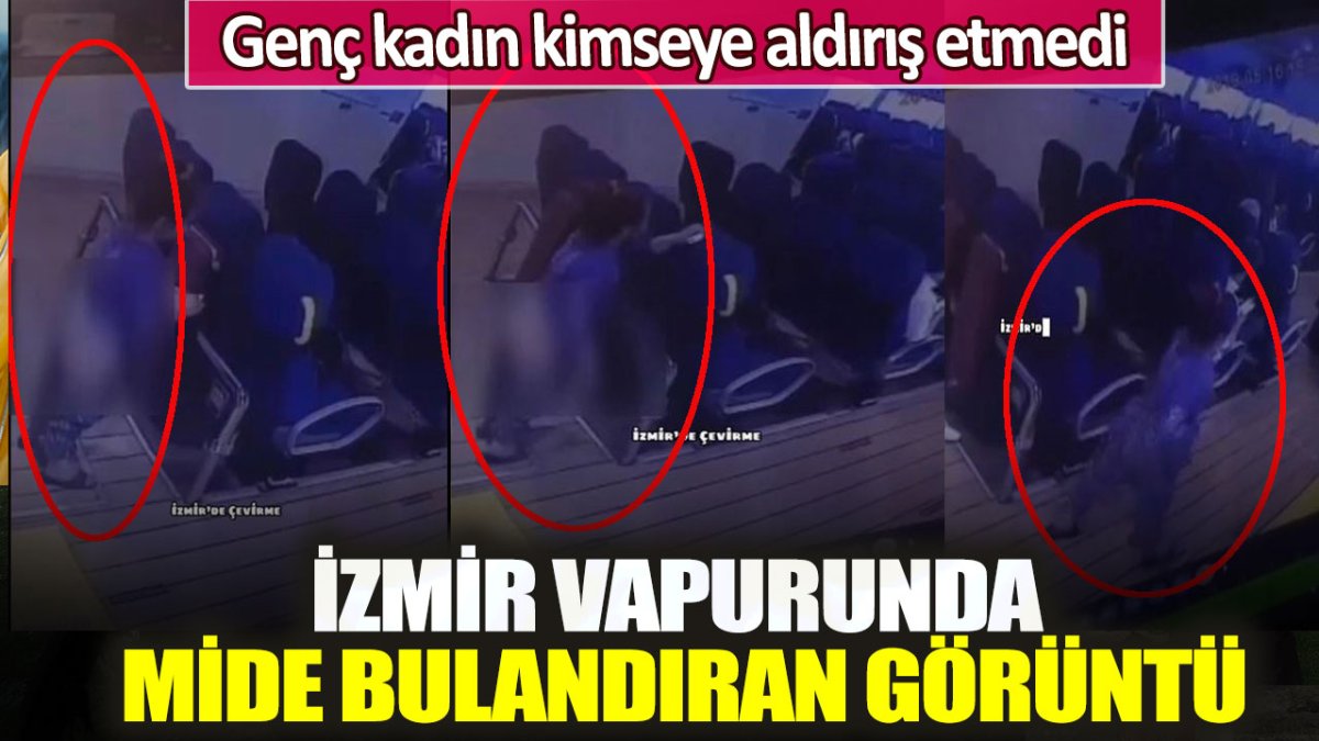 İzmir vapurunda mide bulandıran görüntü: Genç kadın kimseye aldırış etmedi