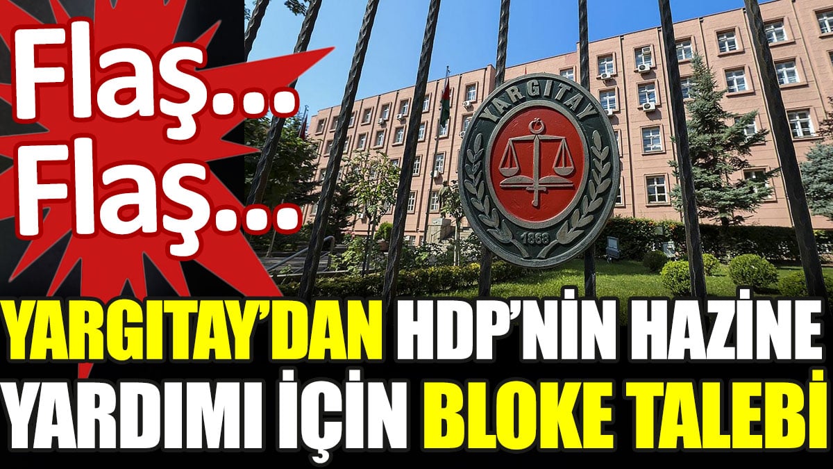 Yargıtay'dan HDP'nin hazine yardımı için bloke talebi