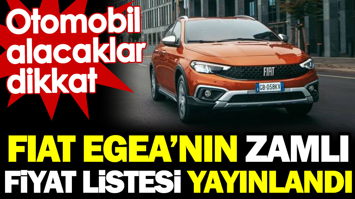 Fiat Egea'nın zamlı fiyat listesi açıklandı! Otomobil alacaklar dikkat