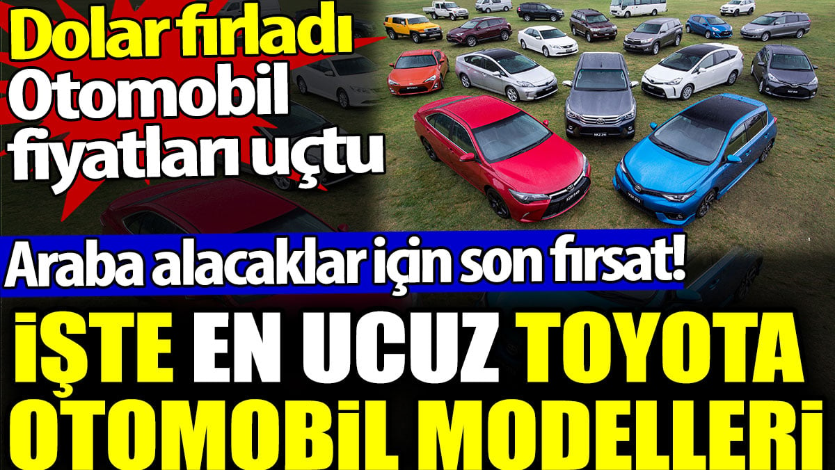 En ucuz Toyota otomobil modelleri belli oldu. Dolar fırlayınca otomobil fiyatları da uçtu