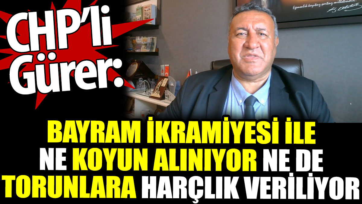 CHP'li Gürer: Bayram ikramiyesi ile torunlara harçlık bile verilmiyor