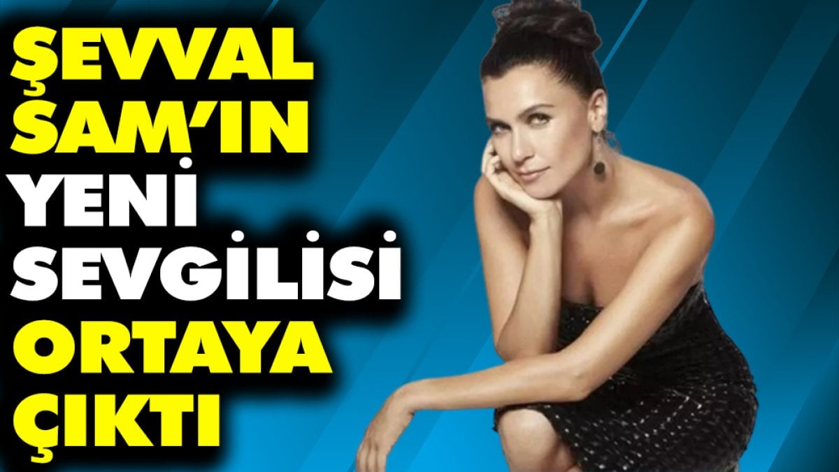 Şevval Sam’ın yeni sevgilisi ortaya çıktı