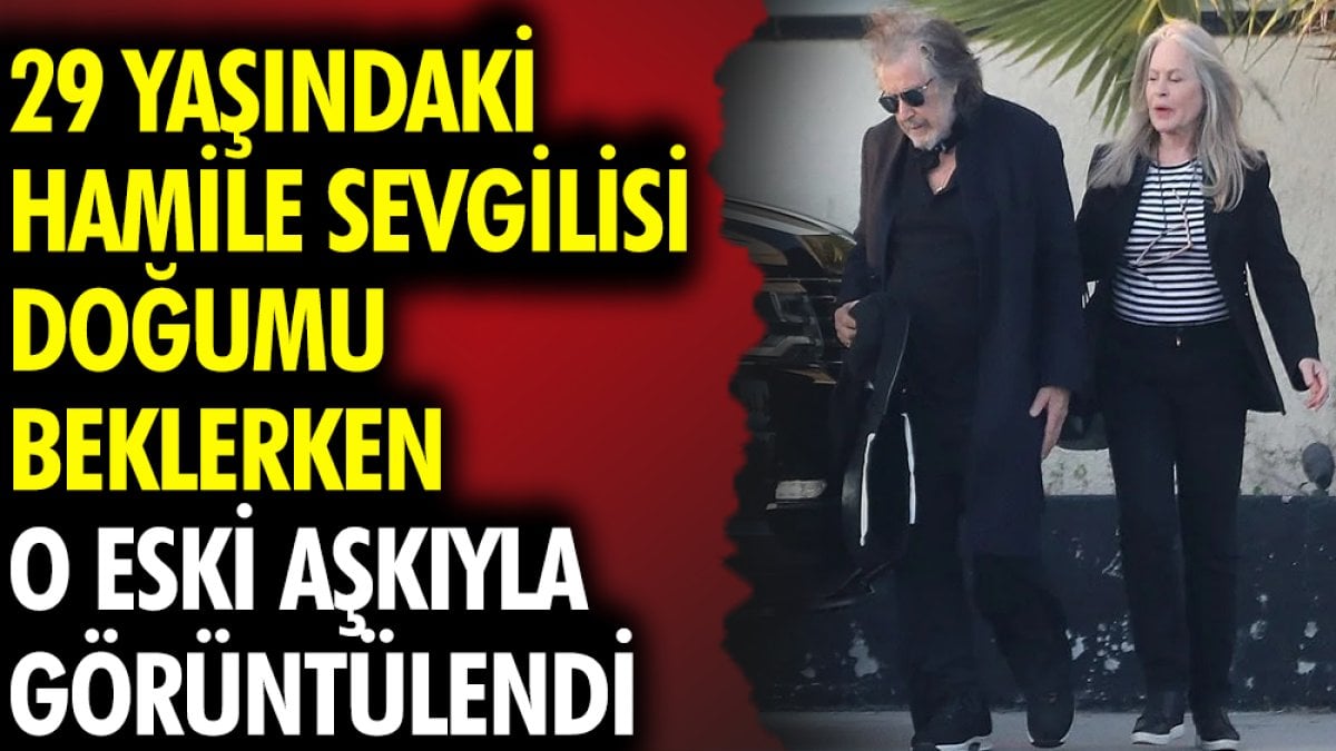 29 yaşındaki sevgilisi hamile olan Al Pacino eski aşkıyla görüntülendi