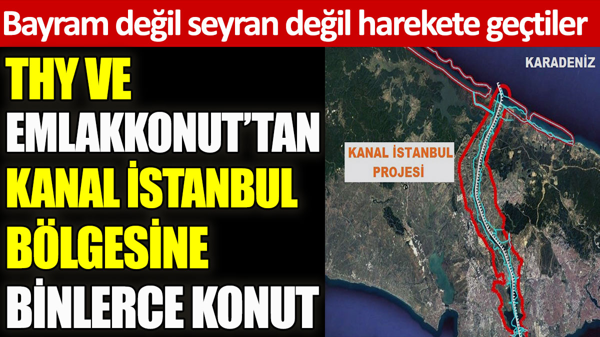 THY ve Emlak Konut’tan Kanal İstanbul bölgesine binlerce konut