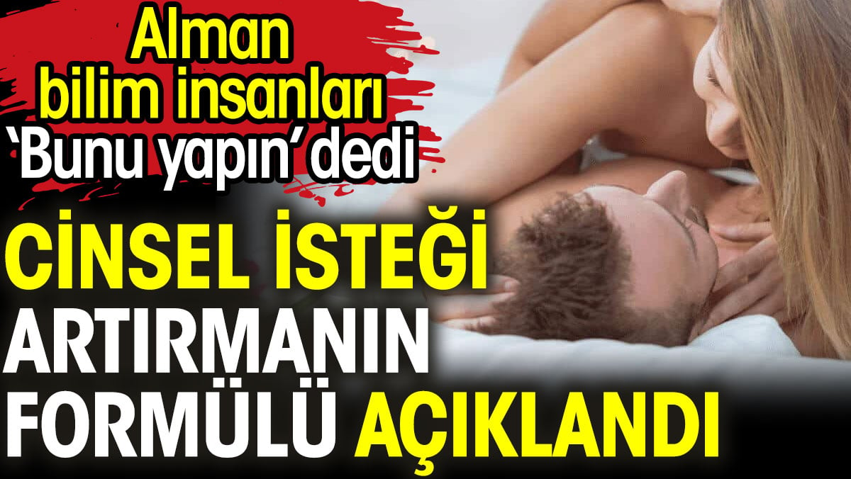 Cinsel isteği artırmanın formülü açıklandı. Alman bilim insanları bunu yapın dedi