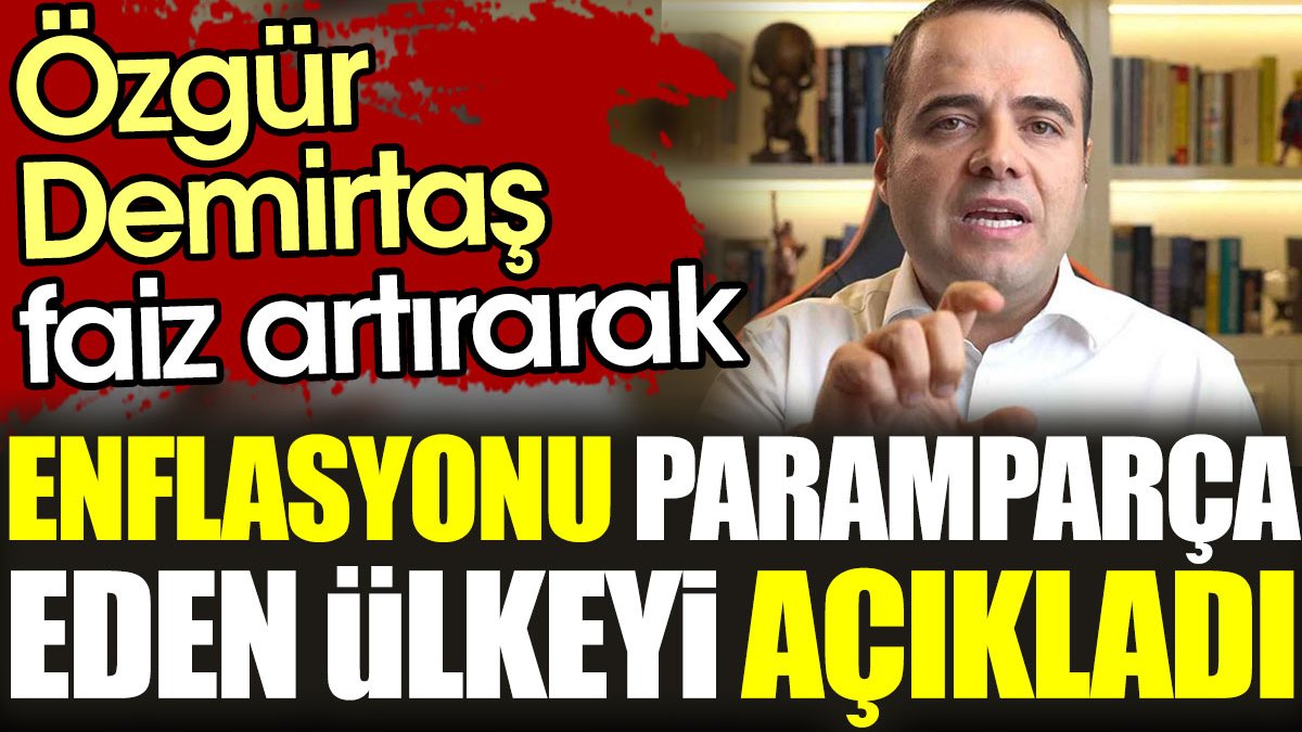 Özgür Demirtaş faizi artırarak enflasyonu paramparça eden ülkeyi paylaştı