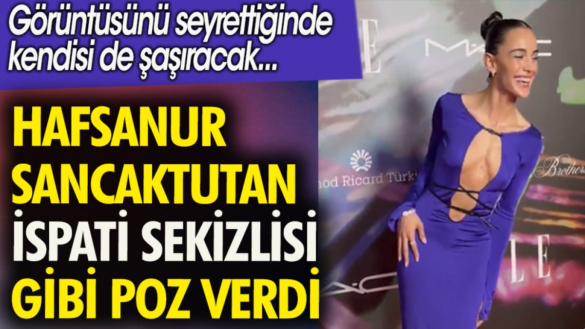 Hafsanur Sancaktutan 'İspati Sekizlisi' gibi poz verdi